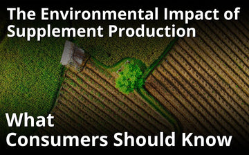 The Environmental Impact of Supplement Production: What Consumers Should Know - MOTHER NATURE SUPPLEMENTS