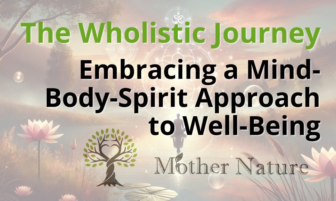 The Wholistic Journey: Embracing a Mind-Body-Spirit Approach to Well-Being - MOTHER NATURE SUPPLEMENTS